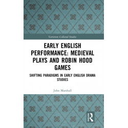 Early English Performance: Medieval Plays and Robin Hood Games: Shifting Paradigms in Early English Drama Studies