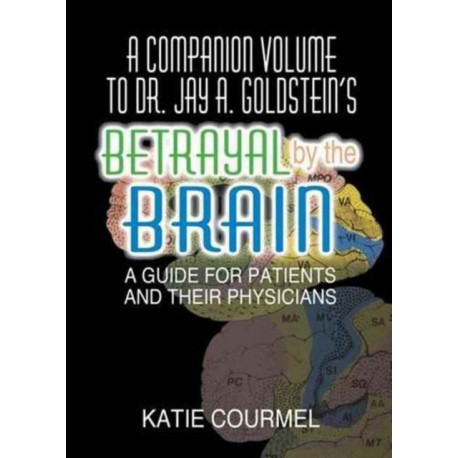 A Companion Volume to Dr. Jay A. Goldstein's Betrayal by the Brain: A Guide for Patients and Their Physicians