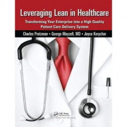 Leveraging Lean in Healthcare: Transforming Your Enterprise into a High Quality Patient Care Delivery System