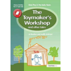The Toymaker's workshop and Other Tales: Role Play in the Early Years Drama Activities for 3-7 year-olds
