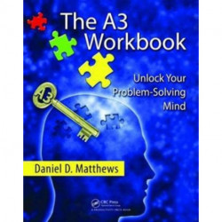 The A3 Workbook: Unlock Your Problem-Solving Mind