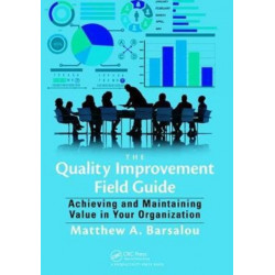 The Quality Improvement Field Guide: Achieving and Maintaining Value in Your Organization