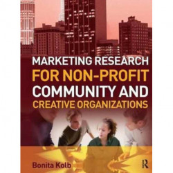 Marketing Research for Non-profit, Community and Creative Organizations: How to improve your product, find customers and effectively promote your message