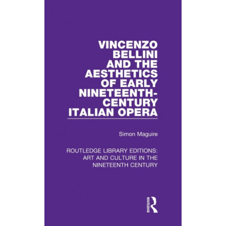 Vincenzo Bellini and the Aesthetics of Early Nineteenth-Century Italian Opera
