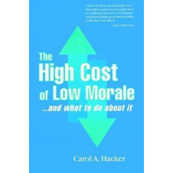 The High Cost of Low Morale...and what to do about it: ...and what to do about it