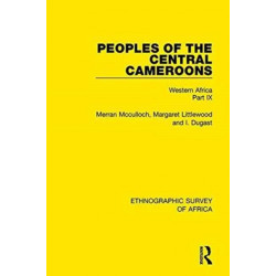 Peoples of the Central Cameroons (Tikar. Bamum and Bamileke. Banen, Bafia and Balom): Western Africa Part IX