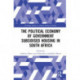 The Political Economy of Government Subsidised Housing in South Africa