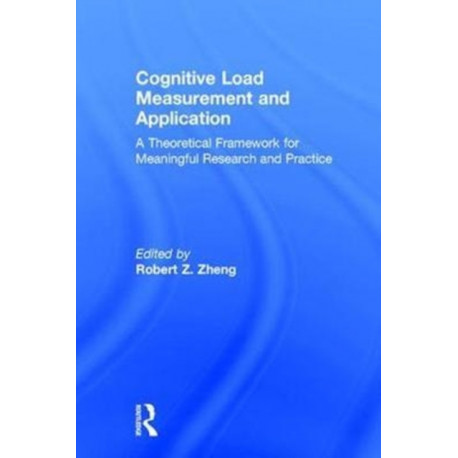 Cognitive Load Measurement and Application: A Theoretical Framework for Meaningful Research and Practice
