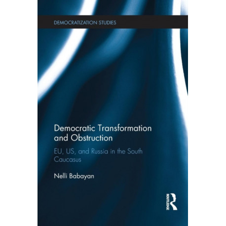 Democratic Transformation and Obstruction: EU, US, and Russia in the South Caucasus