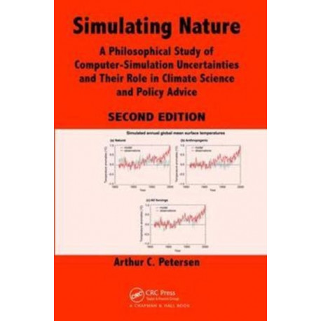 Simulating Nature: A Philosophical Study of Computer-Simulation Uncertainties and Their Role in Climate Science and Policy Advice, Second Edition