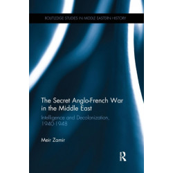 The Secret Anglo-French War in the Middle East: Intelligence and Decolonization, 1940-1948