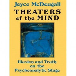 Theaters Of The Mind: Illusion And Truth On The Psychoanalytic Stage
