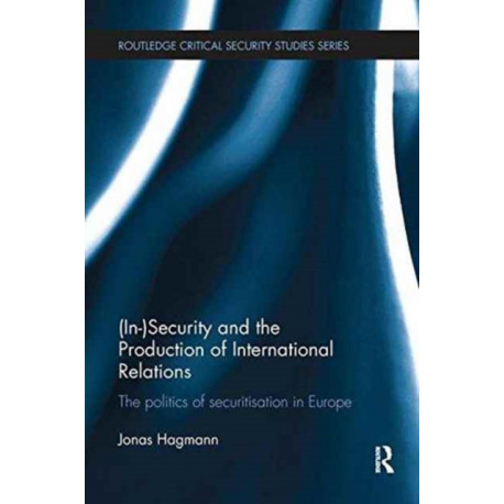 (In)Security and the Production of International Relations: The Politics of Securitisation in Europe