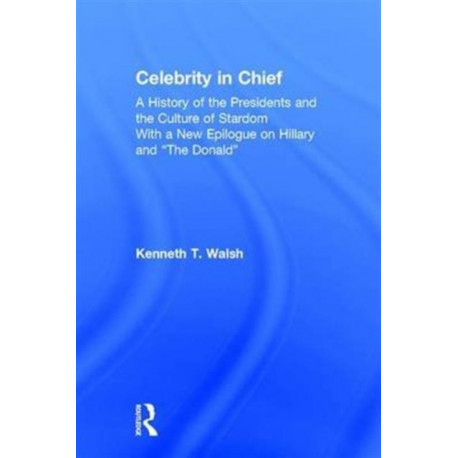 Celebrity in Chief: A History of the Presidents and the Culture of Stardom, With a New Epilogue on Hillary and “The Donald”