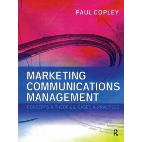 Marketing Communications Management: Concepts and Theories, Cases and Practices