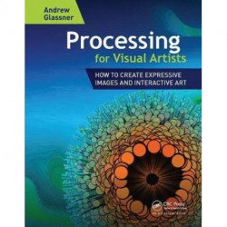 Processing for Visual Artists: How to Create Expressive Images and Interactive Art