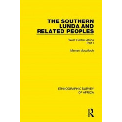 The Southern Lunda and Related Peoples (Northern Rhodesia, Belgian Congo, Angola): West Central Africa Part I