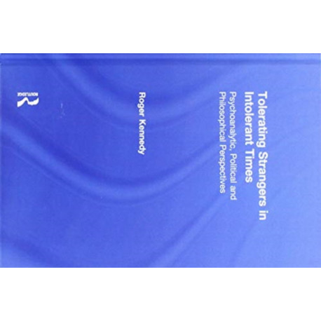 Tolerating Strangers in Intolerant Times: Psychoanalytic, Political and Philosophical Perspectives