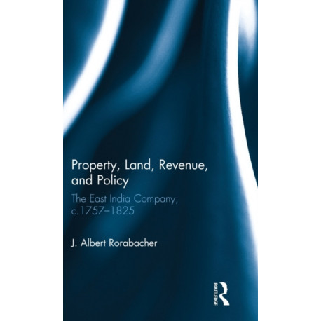 Property, Land, Revenue, and Policy: The East India Company, c.1757-1825