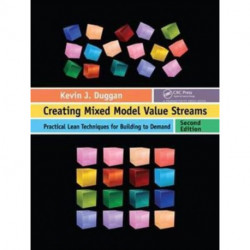 Creating Mixed Model Value Streams: Practical Lean Techniques for Building to Demand, Second Edition