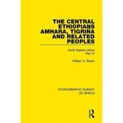 The Central Ethiopians, Amhara, Tigrina and Related Peoples: North Eastern Africa Part IV