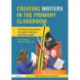 Creating Writers in the Primary Classroom: Practical Approaches to Inspire Teachers and their Pupils