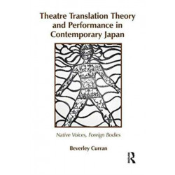Theatre Translation Theory and Performance in Contemporary Japan: Native Voices Foreign Bodies