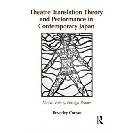 Theatre Translation Theory and Performance in Contemporary Japan: Native Voices Foreign Bodies
