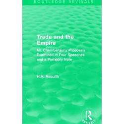 Routledge Revivals: Trade and the Empire (1903): Mr. Chamberlain's Proposals Examined in Four Speeches and a Prefatory Note