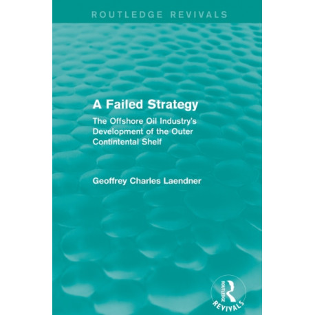 Routledge Revivals: A Failed Strategy (1993): The Offshore Oil Industry's Development of the Outer Contintental Shelf