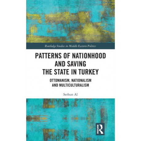 Patterns of Nationhood and Saving the State in Turkey: Ottomanism, Nationalism and Multiculturalism