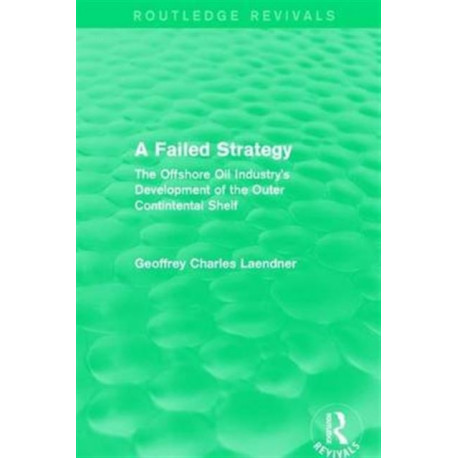 Routledge Revivals: A Failed Strategy (1993): The Offshore Oil Industry's Development of the Outer Contintental Shelf