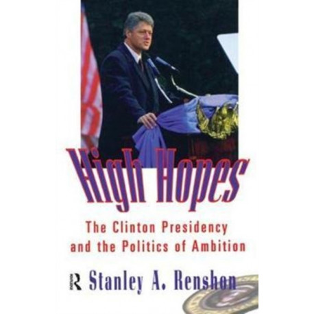 High Hopes: The Clinton Presidency and the Politics of Ambition