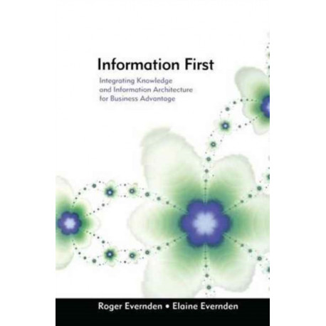 Information First: Integrating Knowledge and Information Architecture for Business Advantage