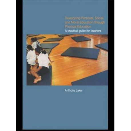 Developing Personal, Social and Moral Education through Physical Education: A Practical Guide for Teachers