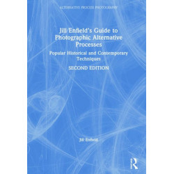 Jill Enfield’s Guide to Photographic Alternative Processes: Popular Historical and Contemporary Techniques
