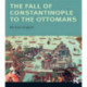 The Fall of Constantinople to the Ottomans: Context and Consequences
