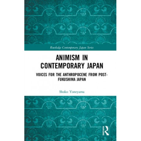 Animism in Contemporary Japan: Voices for the Anthropocene from post-Fukushima Japan
