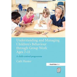 Understanding and Managing Children's Behaviour through Group Work Ages 7 - 11: A child-centred programme