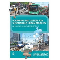 Planning and Design for Sustainable Urban Mobility: Global Report on Human Settlements 2013