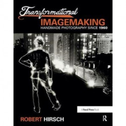 Transformational Imagemaking: Handmade Photography Since 1960: Handmade Photography Since 1960