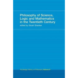 Philosophy of Science, Logic and Mathematics in the 20th Century: Routledge History of Philosophy Volume 9