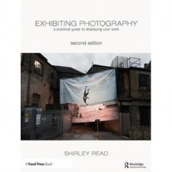 Exhibiting Photography: A Practical Guide to Displaying Your Work