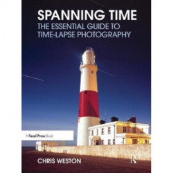 Spanning Time: The Essential Guide to Time-lapse Photography