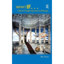 What If...: Collected Thought Experiments in Philosophy
