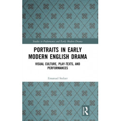 Portraits in Early Modern English Drama: Visual Culture, Play-Texts, and Performances