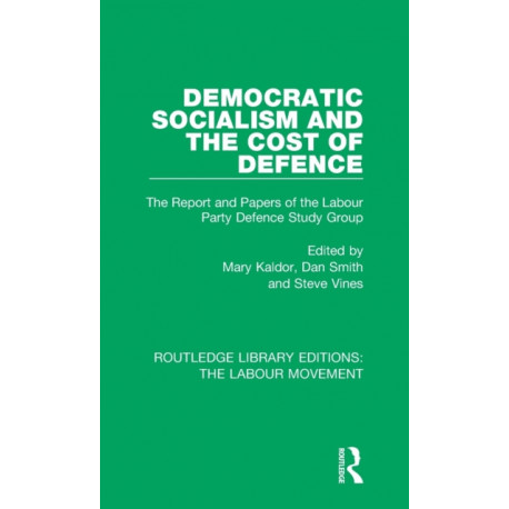 Democratic Socialism and the Cost of Defence: The Report and Papers of the Labour Party Defence Study Group