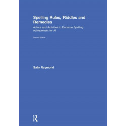 Spelling Rules, Riddles and Remedies: Advice and Activities to Enhance Spelling Achievement for All