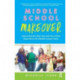 Middle School Makeover: Improving the Way You and Your Child Experience the Middle School Years