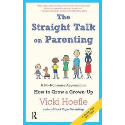 Straight Talk on Parenting: A No-Nonsense Approach on How to Grow a Grown-Up